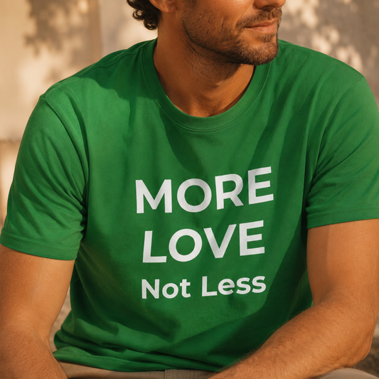 MORE LOVE – not less